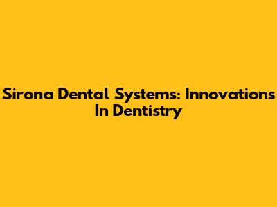Sirona Dental Systems: Innovations In Dentistry