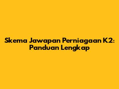 Skema Jawapan Perniagaan K2: Panduan Lengkap