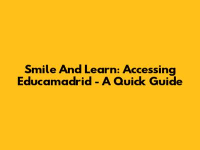 Smile And Learn: Accessing Educamadrid - A Quick Guide