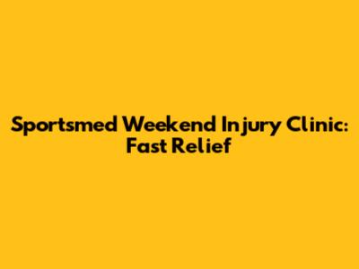 Sportsmed Weekend Injury Clinic: Fast Relief