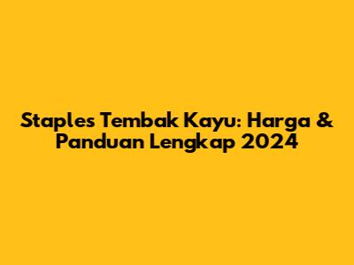 Staples Tembak Kayu: Harga & Panduan Lengkap 2024