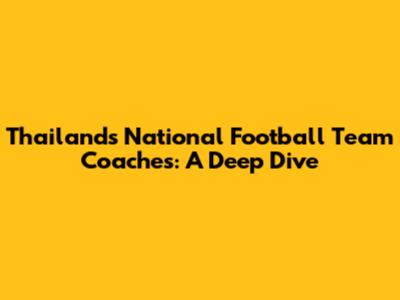 Thailand's National Football Team Coaches: A Deep Dive