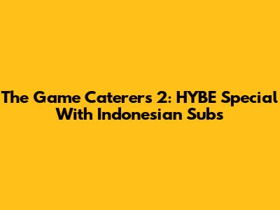 The Game Caterers 2: HYBE Special With Indonesian Subs