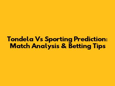 Tondela Vs Sporting Prediction: Match Analysis & Betting Tips