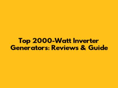 Top 2000-Watt Inverter Generators: Reviews & Guide