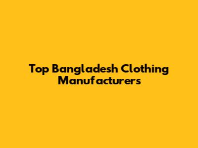 Top Bangladesh Clothing Manufacturers