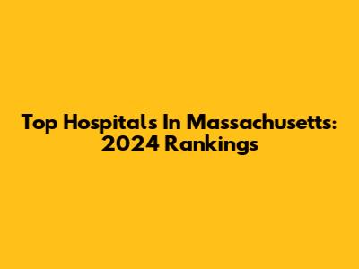 Top Hospitals In Massachusetts: 2024 Rankings