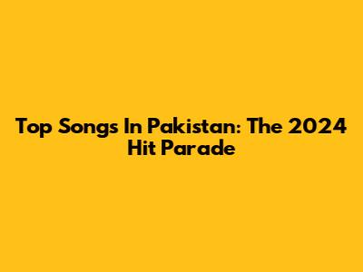 Top Songs In Pakistan: The 2024 Hit Parade