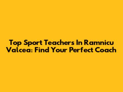 Top Sport Teachers In Ramnicu Valcea: Find Your Perfect Coach