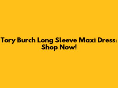 Tory Burch Long Sleeve Maxi Dress: Shop Now!