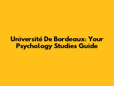Université De Bordeaux: Your Psychology Studies Guide
