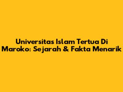 Universitas Islam Tertua Di Maroko: Sejarah & Fakta Menarik