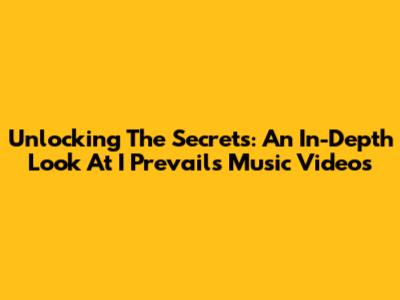 Unlocking The Secrets: An In-Depth Look At I Prevail's Music Videos