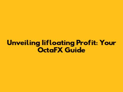 Unveiling Iifloating Profit: Your OctaFX Guide
