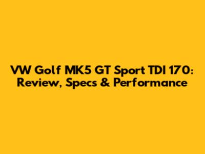 VW Golf MK5 GT Sport TDI 170: Review, Specs & Performance