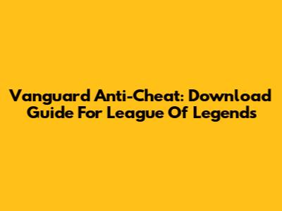 Vanguard Anti-Cheat: Download Guide For League Of Legends