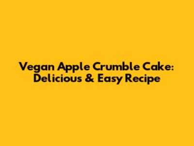 Vegan Apple Crumble Cake: Delicious & Easy Recipe